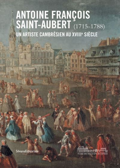 Antoine-François Saint-Hubert (1715-1788) : un artiste cambrésien au XVIIIème siècle