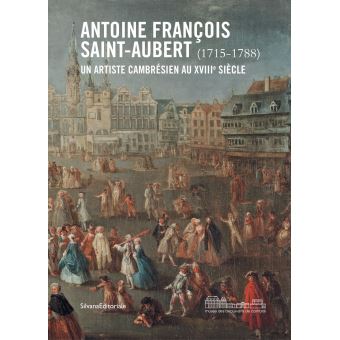 Antoine-François Saint-Hubert (1715-1788) : un artiste cambrésien au XVIIIème siècle