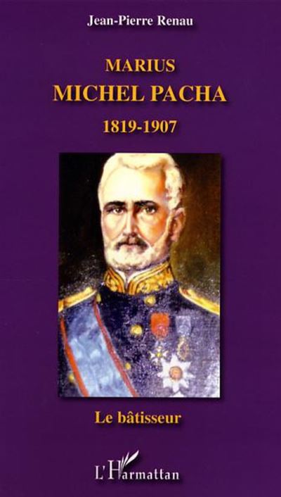 Marius Michel Pacha 1819-1907, le bâtisseur