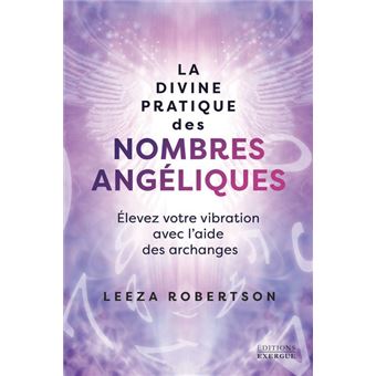 La divine pratique des nombres angéliques - Élevez votre vibration avec l'aide des archanges