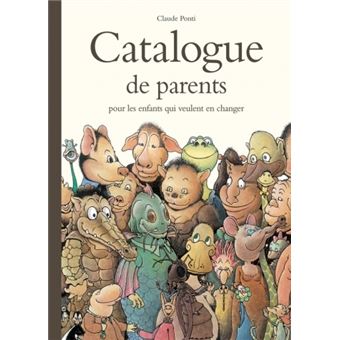 Catalogue De Parents Pour Les Enfants Qui Veulent En Changer Relie Claude Ponti Achat Livre Fnac