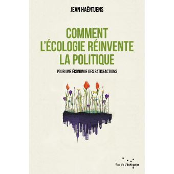 Comment l'écologie réinvente la politique Pour une économie des satisfactions
