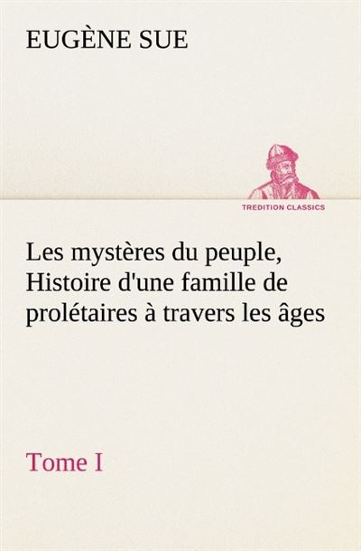 Les mysteres du peuple tome i histoire d une famille de proletaires a travers le -  Sue E - broché