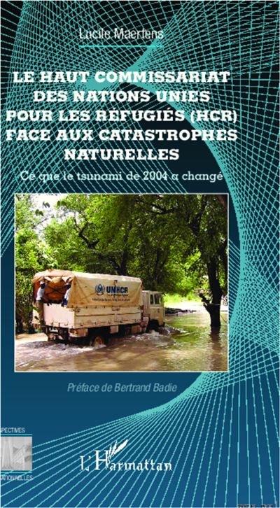 Le Haut Commissariat des Nations Unies pour les Réfugiés (HCR) face aux catastrophes naturelles - Lucile Maertens - broché