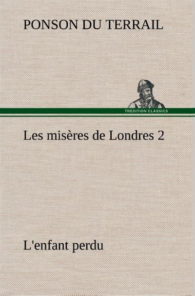 Les misères de Londres 2. L'enfant perdu - Ponson Du Terrail - broché