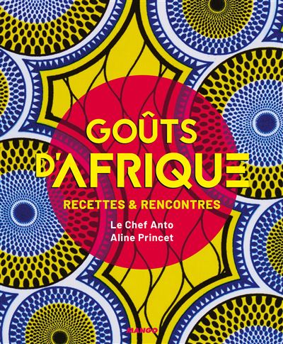 Goûts d'Afrique. Recettes et rencontres - Anto Cocagne - broché