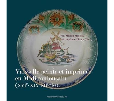La vaisselle peinte et imprimée en midi toulousain (xvie-xixe siècle)