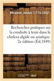 Recherches pratiques sur la conduite à tenir dans le cholera algide ou asiatique. 2e édition