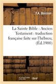 La Sainte Bible : Ancien Testament : traduction française faite sur l'hébreu, (Éd.1900)
