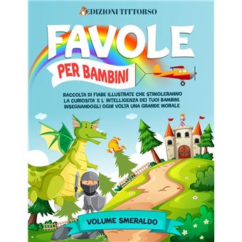 Favole per Bambini: Raccolta di Fiabe Illustrate che Stimoleranno la  Curiosità e l'Intelligenza dei Tuoi Bambini, Insegnandogli ogni Volta una  Grande