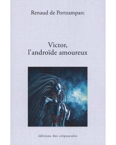 Victor L'ANDROID AMOUREUX - Renaud de Portzampac - Des Crepuscules Eds - broché - Roman