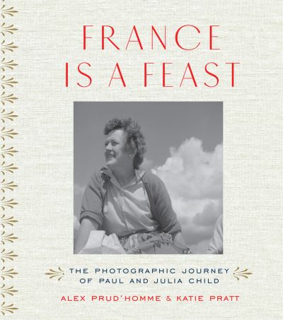FRANCE IS A FEAST. THE PHOTOGRAPHIC JOURNEY OF PAUL AND JUL