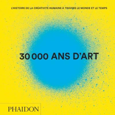 30000 Ans D Art Revu Et Augmente L Histoire De La Creativite Humaine A Travers Le Monde Et Le Temps Broche Phaidon Achat Livre Fnac