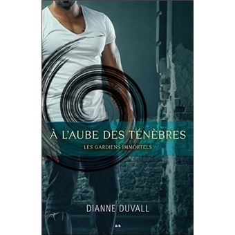 Les Gardiens Immortels Tome 1 A L Aube Des Tenebres Dianne Duvall Broche Achat Livre Ou Ebook Fnac