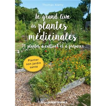 Le grand livre des plantes médicinales. 70 plantes à cultiver et à pré