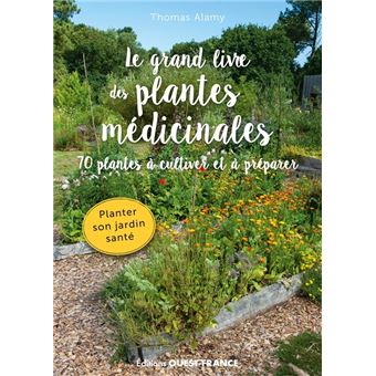 LE GRAND LIVRE DES PLANTES MEDICINALES. 70 PLANTES A CULTIVER ET A PRE