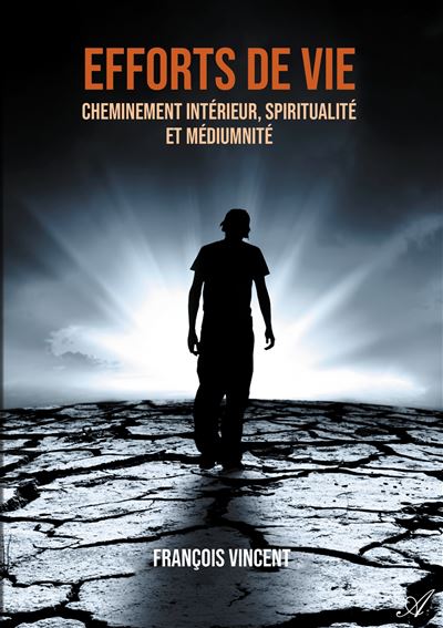 Efforts de vie - cheminement interieur, spiritualite et médiumnité