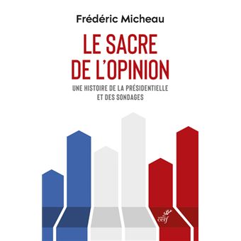 Le sacre de l'opinion - Une histoire de la présidentielle et des sondages