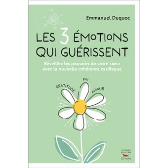 Les 3 emotions qui guerissent - reveillez les pouvoirs de votre coeur avec la