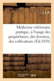 Médecine vétérinaire pratique : à l'usage des propriétaires, des fermiers, des cultivateurs