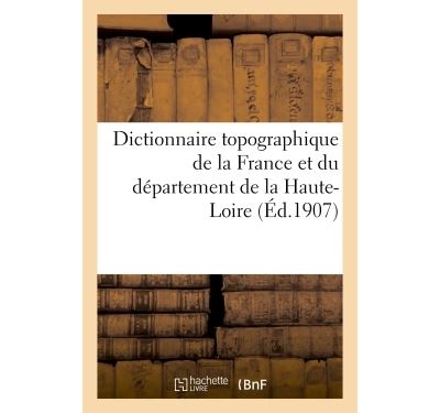 Dictionnaire topographique de la France. Dictionnaire topographique du département de la Haute-Loire - Augustin Chassaing - broché