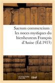 Sacrum commercium : les noces mystiques du bienheureux François d'Assise avec madame la Pauvreté