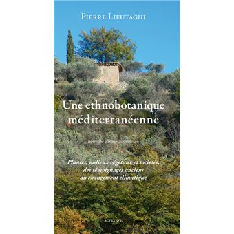 Une Ethnobotanique Mediterraneenne Plantes Milieux Vegetaux Et Societes Des Temoignages Anciens Au Changement Climatique Broche Pierre Lieutaghi Jean Yves Pennec Clara Lieutaghi Achat Livre Fnac