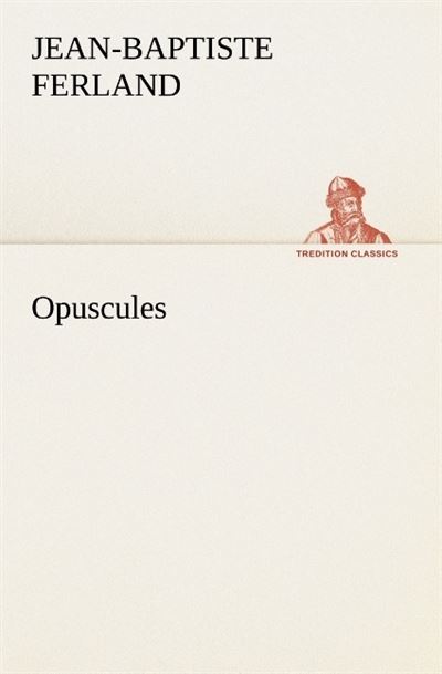 Opuscules -  FERLAND J - broché