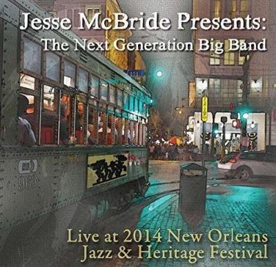 Jesse McBride presents The next generation Big Band : Live at 2014 New Orléans Jazz & Heritage Festival