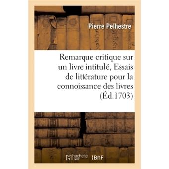 Critiques sur un livre intitulé, Essais de littérature pour la connoissance des livres