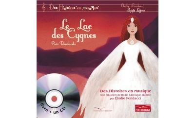 Histoires en musique - Le Lac des Cygnes - Elodie Fondacci - Livre CD