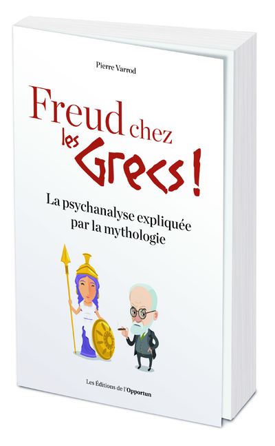Freud chez les Grecs ! La psychanalyse expliquée par la mythologie - Pierre Varrod - broché