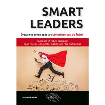Smart Leaders. Concepts-clés et fiches pratiques pour réussir les transformations de l’ère numérique