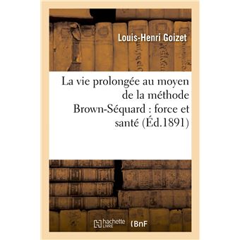 La vie prolongée au moyen de la méthode Brown-Séquard : force et santé