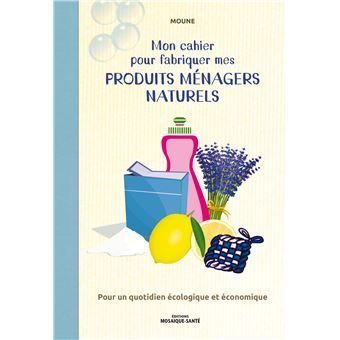 Mon cahier pour fabriquer mes produits ménagers naturels