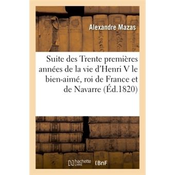 Suite des Trente premières années de la vie d'Henri V le bien-aimé, roi de France et de Navarre