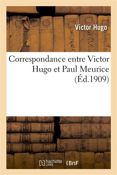 Correspondance entre Victor Hugo et Paul Meurice