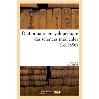 Dictionnaire encyclopédique des sciences médicales. Série 5. U-Z. Tome 1. UBE-UTE