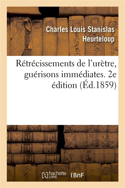 Rétrécissements de l'urètre, guérisons immédiates. 2e édition