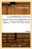 La constitution civile du clergé et la crise religieuse en Alsace, 1790-1795. Tome 2