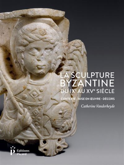 La Sculpture byzantine du Ixe au Xve siècle