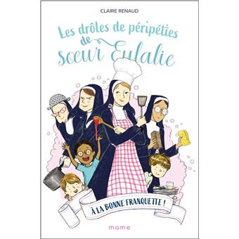 Les drôles de péripéties de soeur Eulalie - A la bonne franquette !