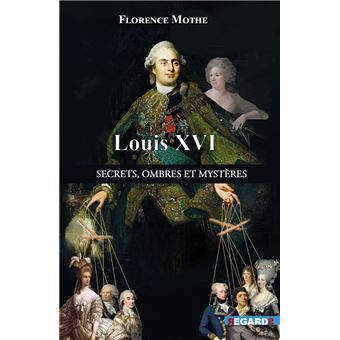 Louis XVI, secrets, ombres et mystères