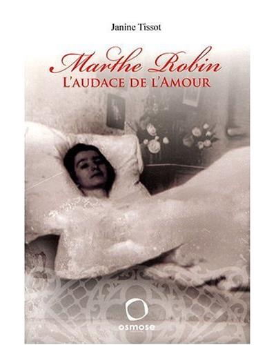 Marthe Robin, l'audace de l'amour