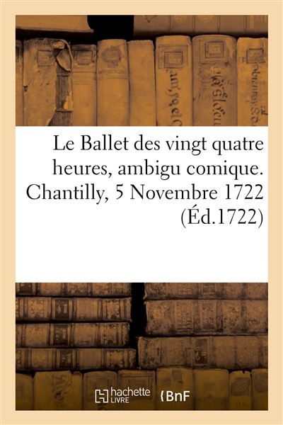 Le Ballet des vingt quatre heures, ambigu comique. Chantilly, 5 Novembre 1722 -  Collectif - broché