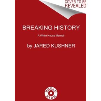 Breaking History A White House Memoir - Broché - Jared Kushner - Achat ...