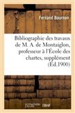 Bibliographie des travaux de M. A. de Montaiglon, professeur à l'École des chartes : supplément