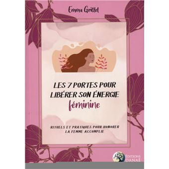 Les 7 portes pour libérer son énergie féminine - Rituels et pratiques pour honorer le femme accomplie