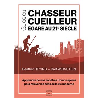 Guide du chasseur-cueilleur egare au 21e siecle - apprendre de nos ancetres ho