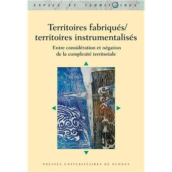 Territoires fabriqués/territoires instrumentalisés